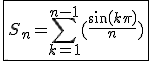 3$\fbox{S_n=\Bigsum_{k=1}^{n-1} (\frac{sin (k\pi)}{n})}